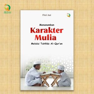 Menanamkan Karakter Mulia Melalui Tahfidz Al-Qur’an